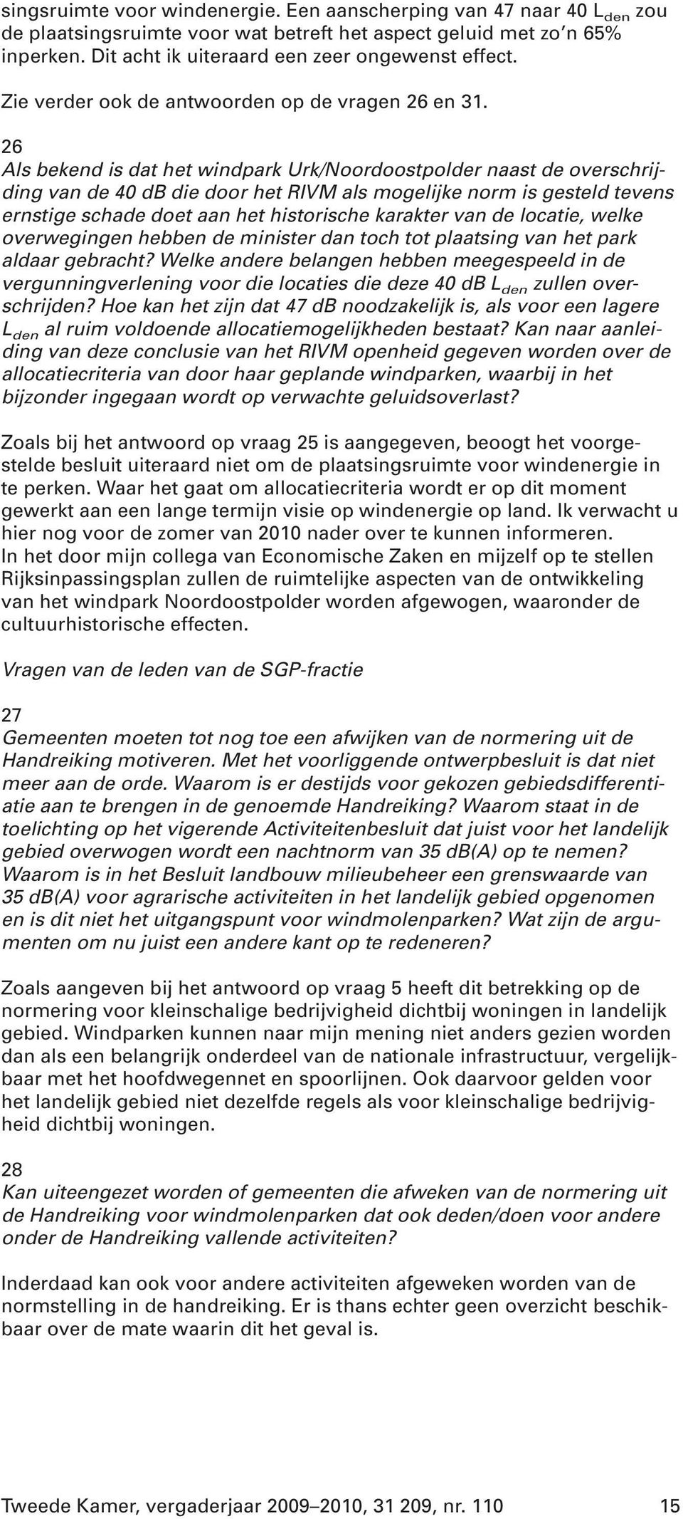 26 Als bekend is dat het windpark Urk/Noordoostpolder naast de overschrijding van de 40 db die door het RIVM als mogelijke norm is gesteld tevens ernstige schade doet aan het historische karakter van