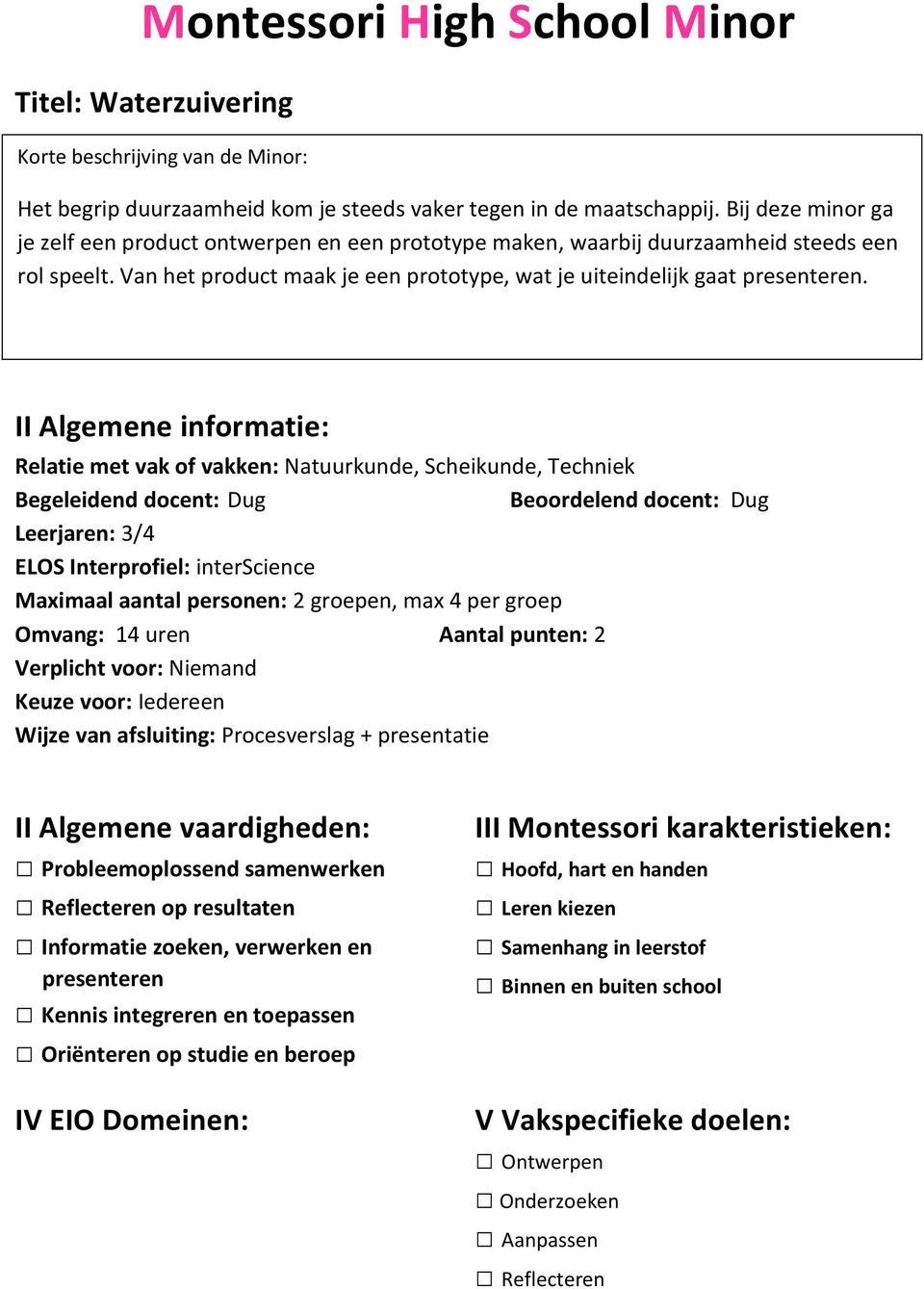 II Algemene informatie: Relatie met vak of vakken: Natuurkunde, Scheikunde, Techniek Begeleidend docent: Dug Beoordelend docent: Dug Leerjaren: 3/4 ELOS Interprofiel: interscience Maximaal aantal