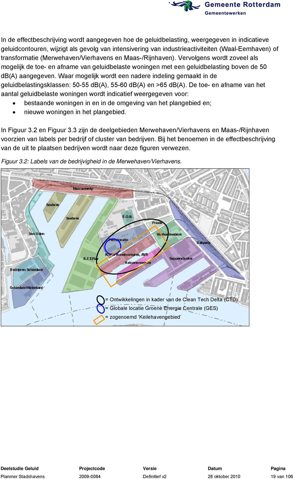 Waar mogelijk wordt een nadere indeling gemaakt in de geluidbelastingsklassen: 50-55 db(a), 55-60 db(a) en >65 db(a).