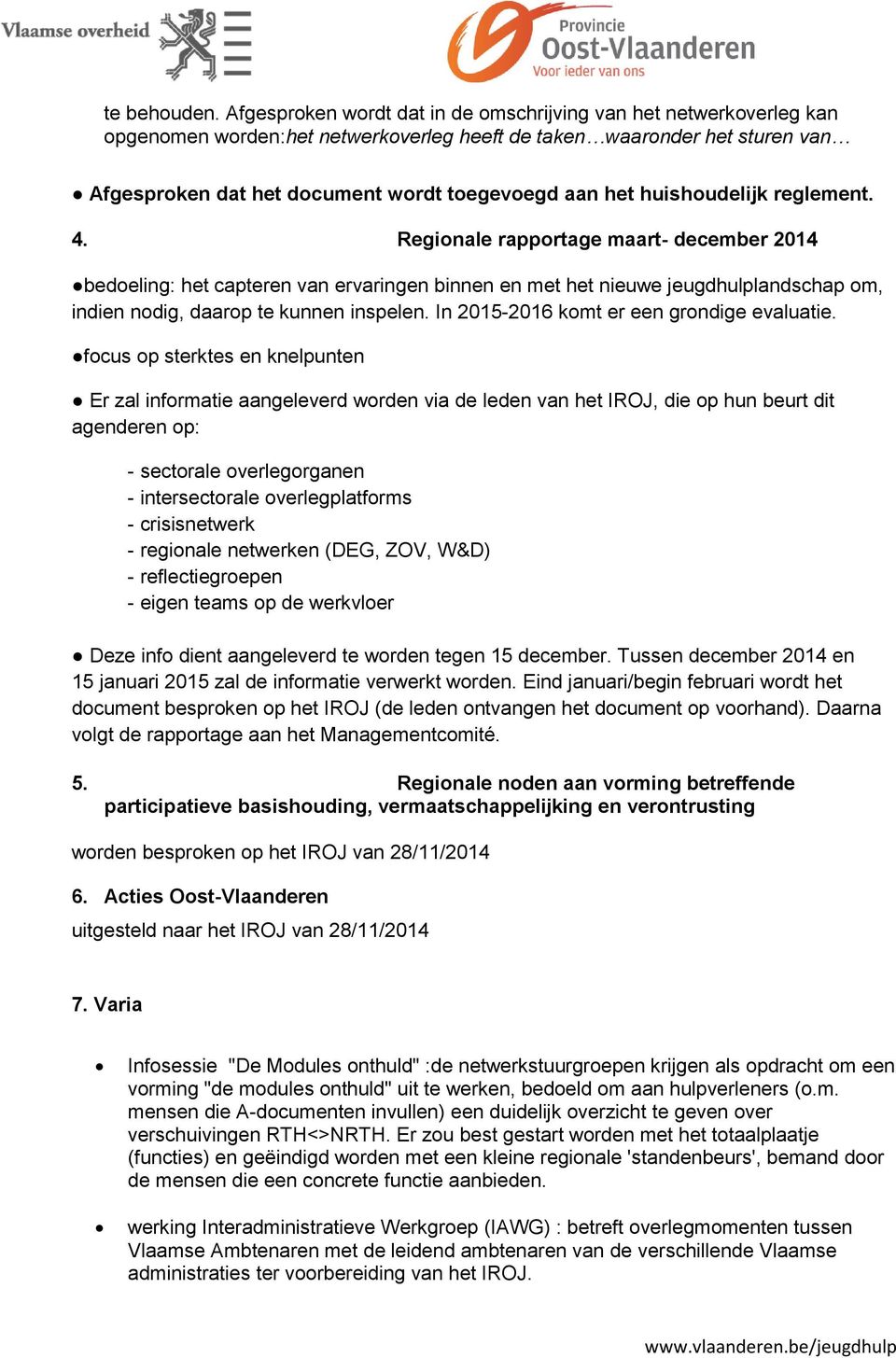 reglement. 4. Reginale rapprtage maart- december 2014 bedeling: het capteren van ervaringen binnen en met het nieuwe jeugdhulplandschap m, indien ndig, daarp te kunnen inspelen.