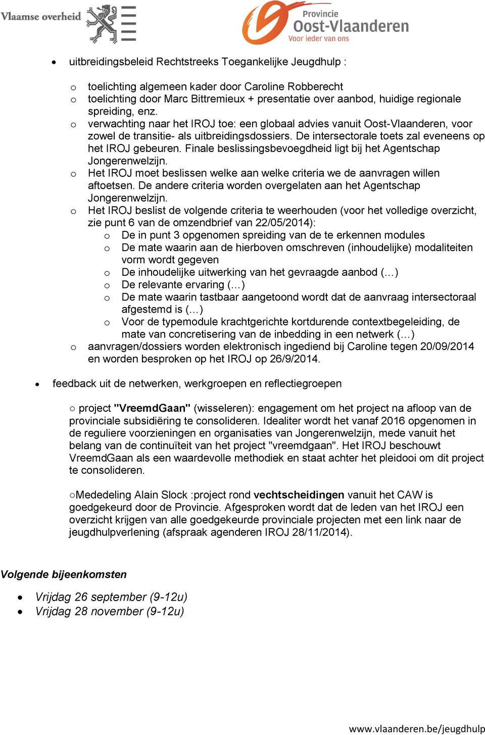 Finale beslissingsbevegdheid ligt bij het Agentschap Jngerenwelzijn. Het IROJ met beslissen welke aan welke criteria we de aanvragen willen aftetsen.