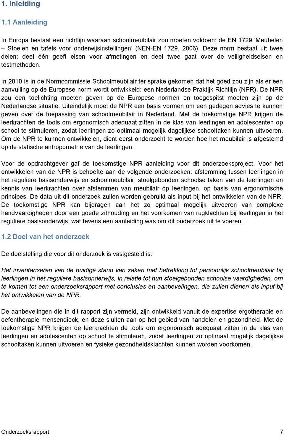 In 2010 is in de Normcommissie Schoolmeubilair ter sprake gekomen dat het goed zou zijn als er een aanvulling op de Europese norm wordt ontwikkeld: een Nederlandse Praktijk Richtlijn (NPR).