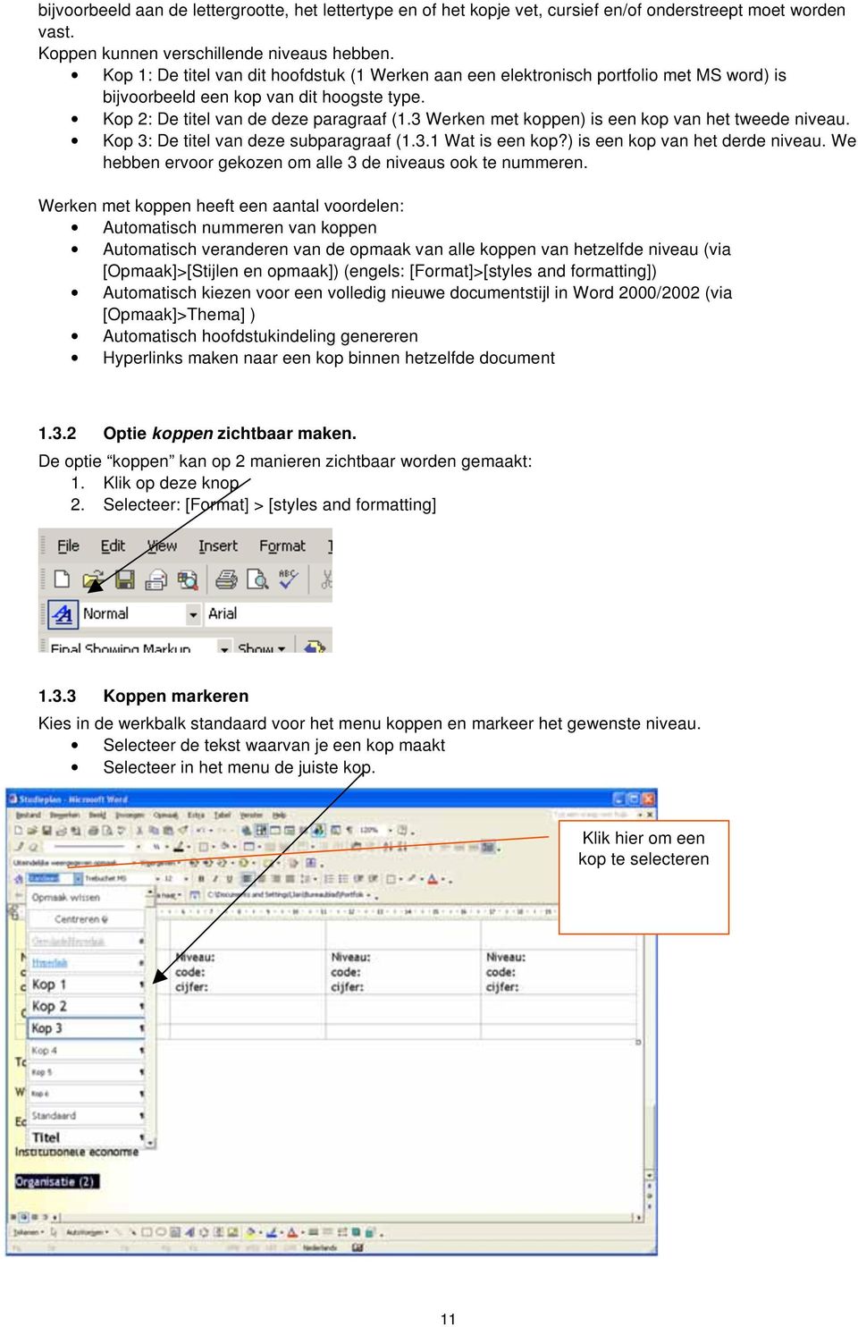 3 Werken met koppen) is een kop van het tweede niveau. Kop 3: De titel van deze subparagraaf (1.3.1 Wat is een kop?) is een kop van het derde niveau.