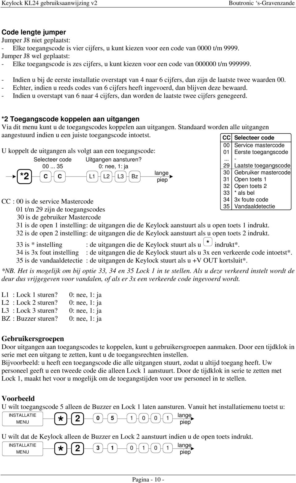 - Indien u bij de eerste installatie overstapt van 4 naar 6 cijfers, dan zijn de laatste twee waarden 00. - Echter, indien u reeds codes van 6 cijfers heeft ingevoerd, dan blijven deze bewaard.