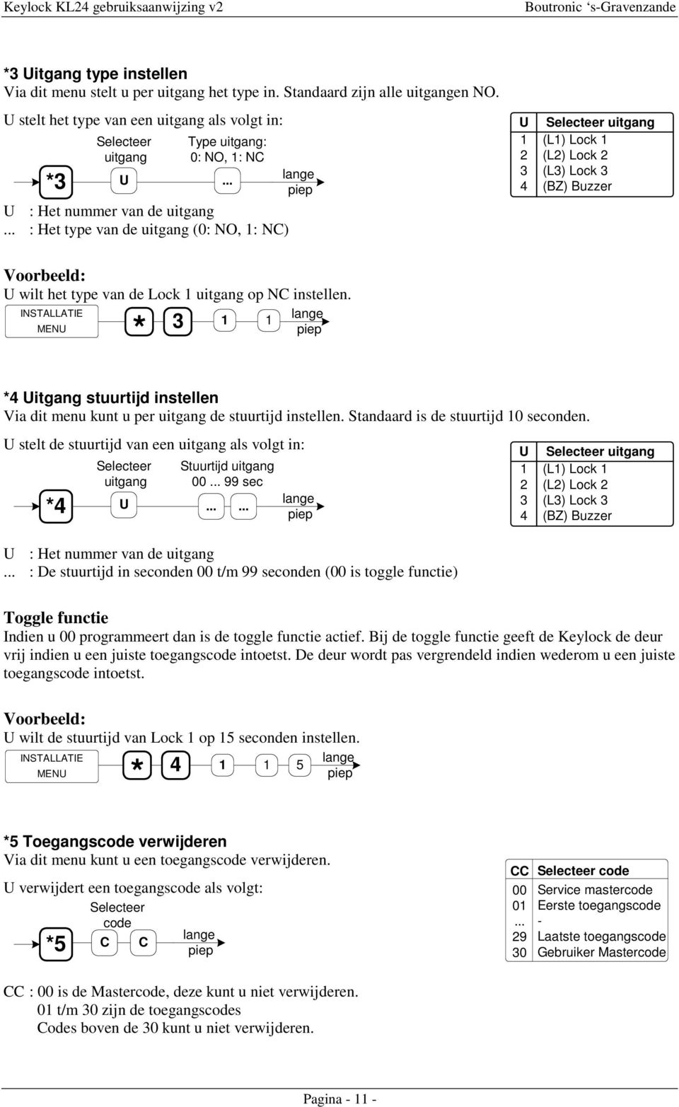 .. U 1 2 3 4 uitgang (L1) Lock 1 (L2) Lock 2 (L3) Lock 3 (BZ) Buzzer Voorbeeld: U wilt het type van de Lock 1 uitgang op NC instellen.