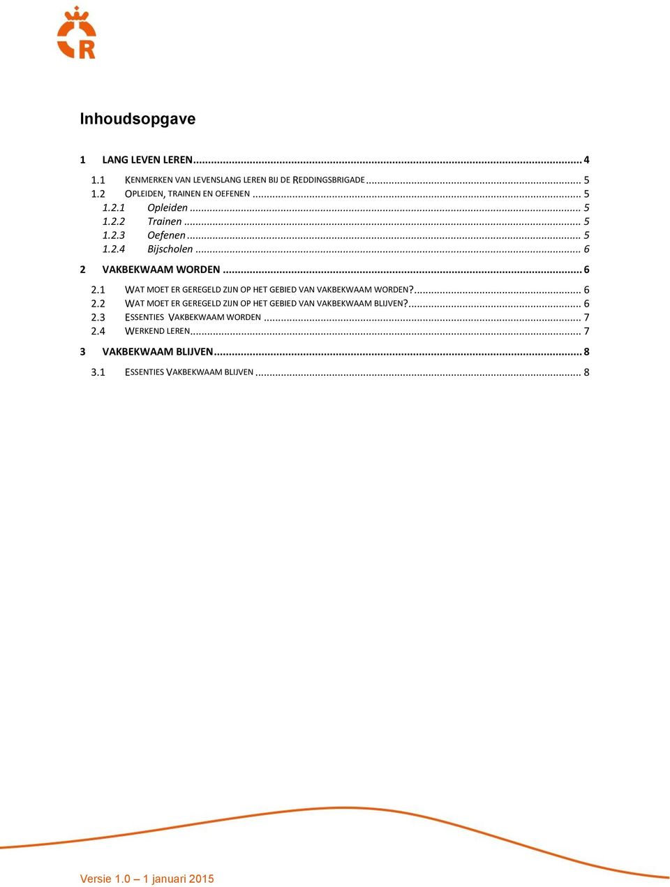 .. 6 2 VAKBEKWAAM WORDEN... 6 2.1 WAT MOET ER GEREGELD ZIJN OP HET GEBIED VAN VAKBEKWAAM WORDEN?... 6 2.2 WAT MOET ER GEREGELD ZIJN OP HET GEBIED VAN VAKBEKWAAM BLIJVEN?