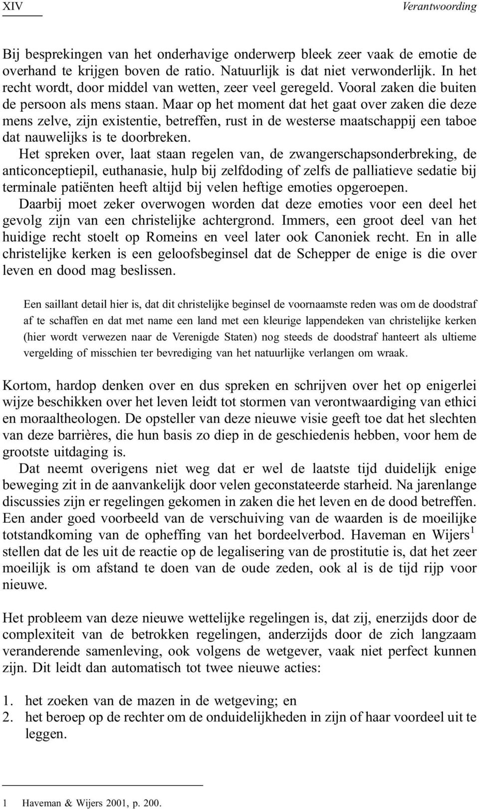 Maar op het moment dat het gaat over zaken die deze mens zelve, zijn existentie, betreffen, rust in de westerse maatschappij een taboe dat nauwelijks is te doorbreken.