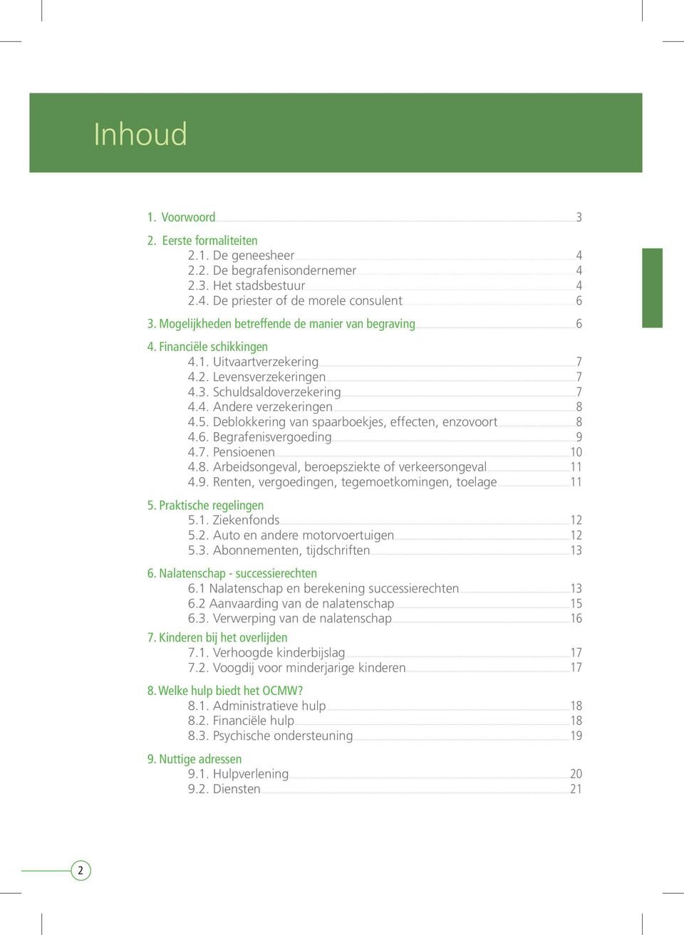 5. Deblokkering van spaarboekjes, effecten, enzovoort...8 4.6. Begrafenisvergoeding...9 4.7. Pensioenen...10 4.8. Arbeidsongeval, beroepsziekte of verkeersongeval...11 4.9. Renten, vergoedingen, tegemoetkomingen, toelage.