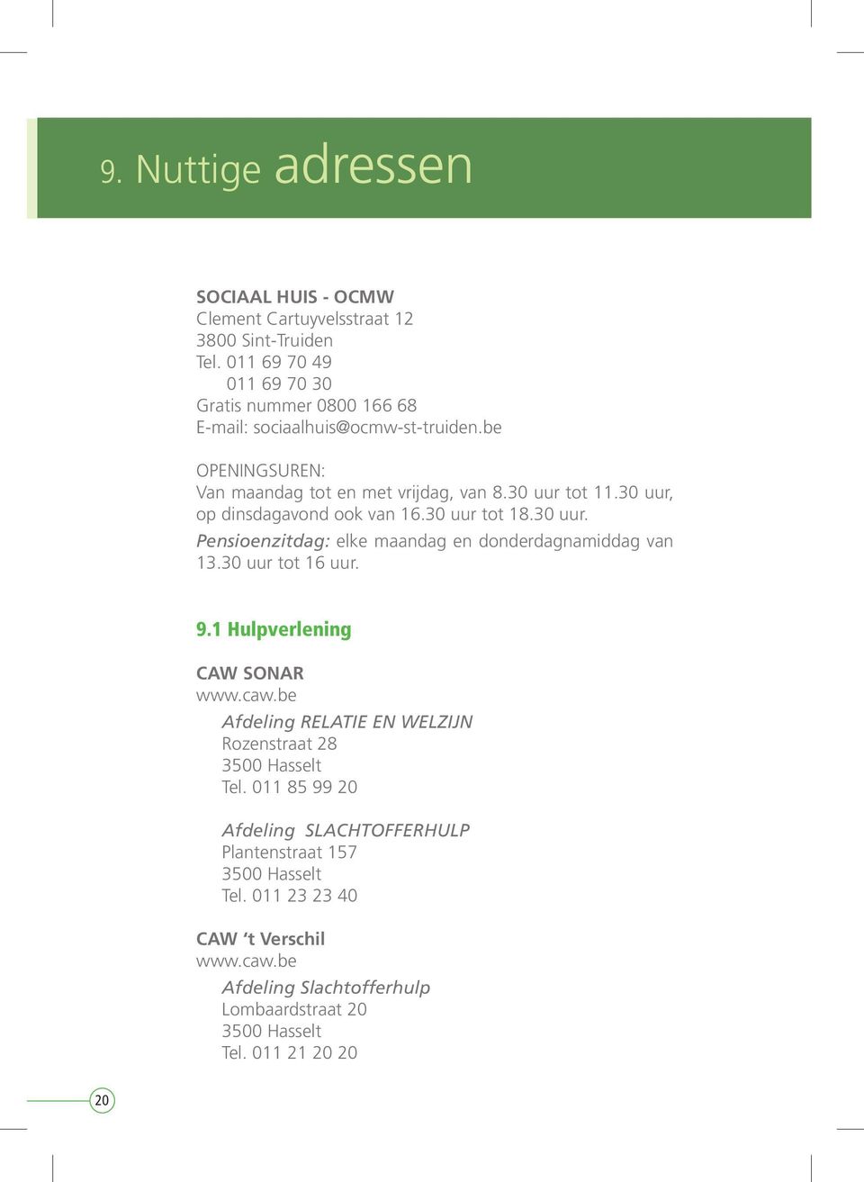 30 uur, op dinsdagavond ook van 16.30 uur tot 18.30 uur. Pensioenzitdag: elke maandag en donderdagnamiddag van 13.30 uur tot 16 uur. 9.1 Hulpverlening CAW SONAR www.