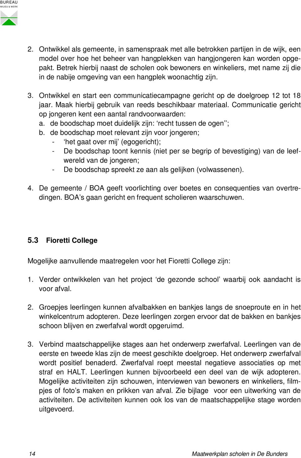 Ontwikkel en start een communicatiecampagne gericht op de doelgroep 12 tot 18 jaar. Maak hierbij gebruik van reeds beschikbaar materiaal.