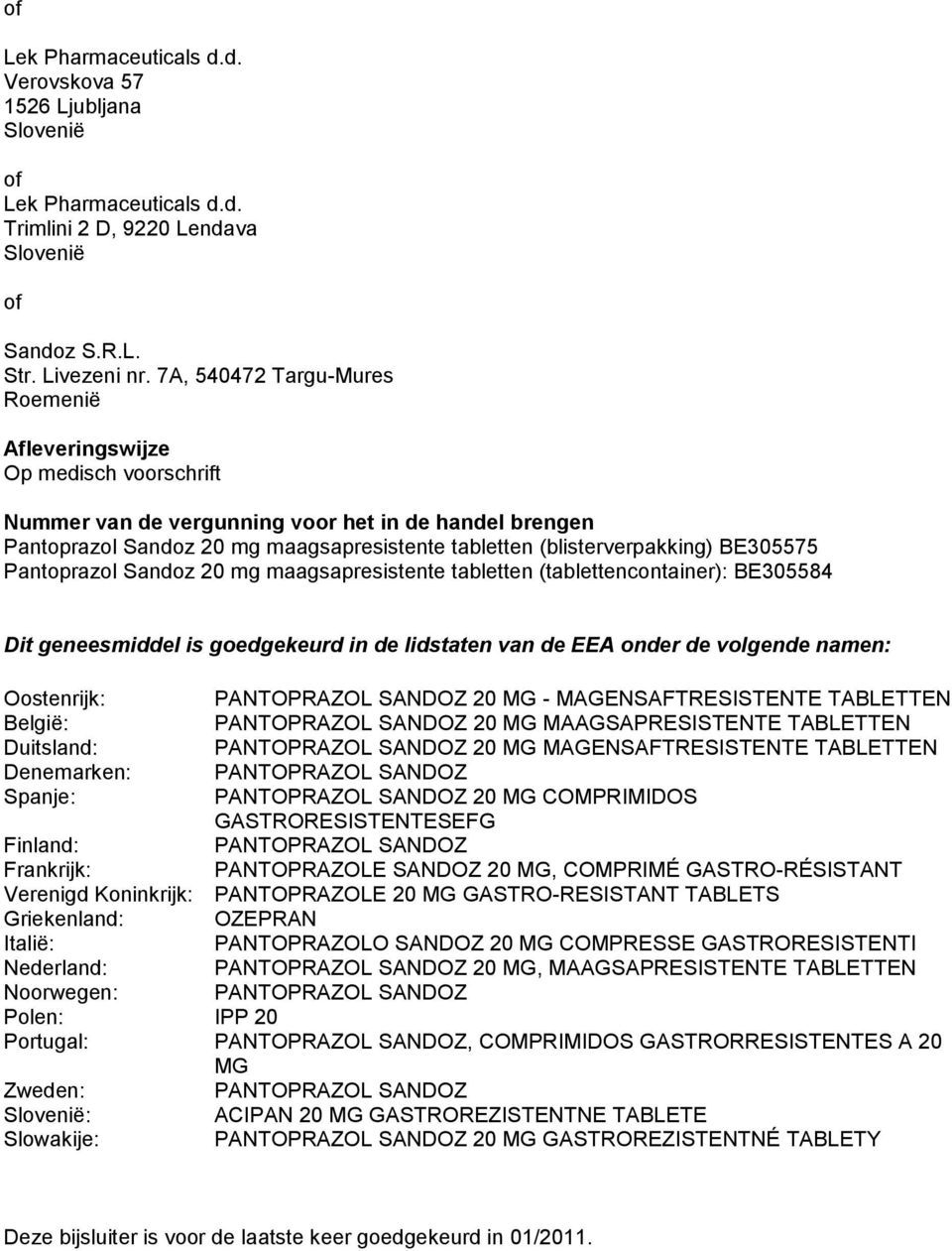 BE305575 Pantoprazol Sandoz 20 mg maagsapresistente tabletten (tablettencontainer): BE305584 Dit geneesmiddel is goedgekeurd in de lidstaten van de EEA onder de volgende namen: Oostenrijk: