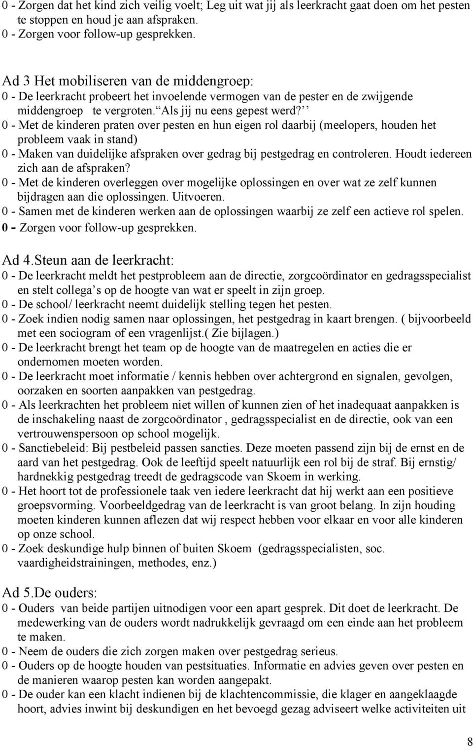 0 - Met de kinderen praten over pesten en hun eigen rol daarbij (meelopers, houden het probleem vaak in stand) 0 - Maken van duidelijke afspraken over gedrag bij pestgedrag en controleren.