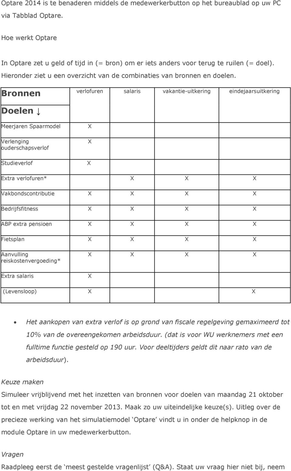 Bronnen verlofuren salaris vakantie-uitkering eindejaarsuitkering Doelen Meerjaren Spaarmodel Verlenging ouderschapsverlof X X Studieverlof X Extra verlofuren* X X X Vakbondscontributie X X X X