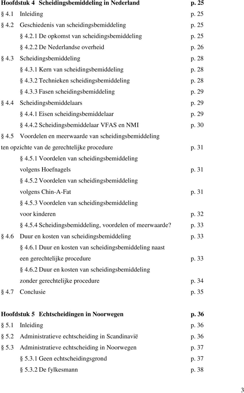 29 4.4.2 Scheidingsbemiddelaar VFAS en NMI p. 30 4.5 Voordelen en meerwaarde van scheidingsbemiddeling ten opzichte van de gerechtelijke procedure p. 31 4.5.1 Voordelen van scheidingsbemiddeling volgens Hoefnagels p.