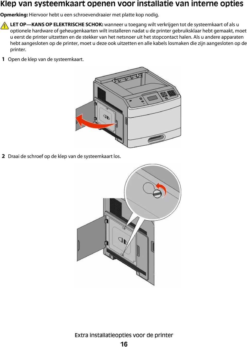 gebruiksklaar hebt gemaakt, moet u eerst de printer uitzetten en de stekker van het netsnoer uit het stopcontact halen.