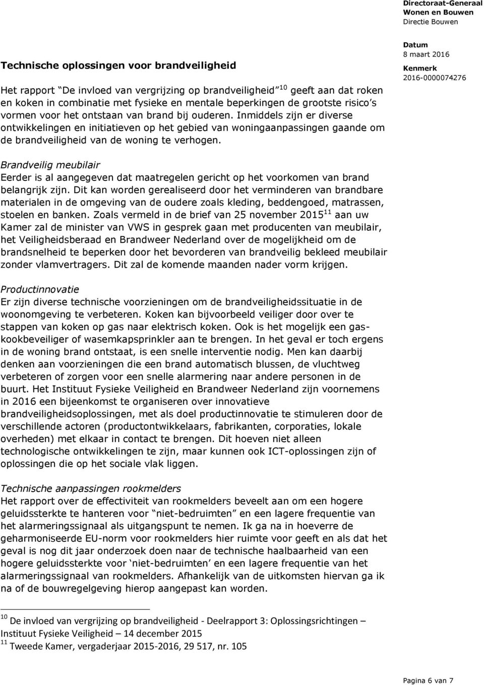 Inmiddels zijn er diverse ontwikkelingen en initiatieven op het gebied van woningaanpassingen gaande om de brandveiligheid van de woning te verhogen.