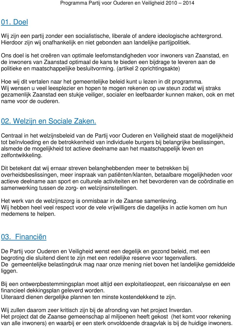 besluitvorming. (artikel 2 oprichtingsakte) Hoe wij dit vertalen naar het gemeentelijke beleid kunt u lezen in dit programma.