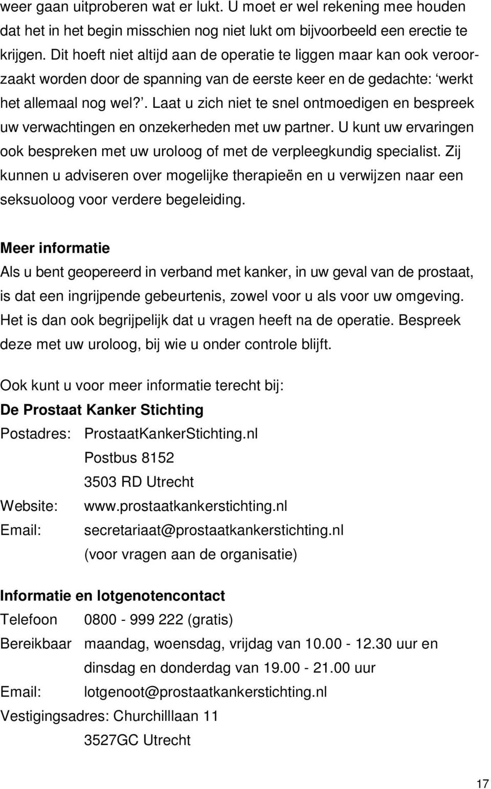 . Laat u zich niet te snel ontmoedigen en bespreek uw verwachtingen en onzekerheden met uw partner. U kunt uw ervaringen ook bespreken met uw uroloog of met de verpleegkundig specialist.