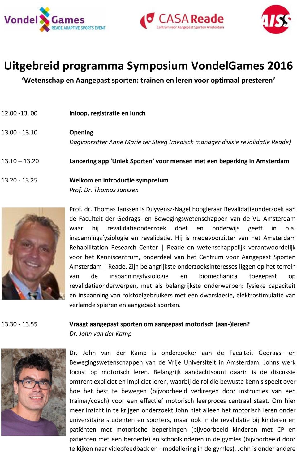 20 Lancering app Uniek Sporten voor mensen met een beperking in Amsterdam 13.20-13.25 Welkom en introductie symposium Prof. Dr. Thomas Janssen Prof. dr.