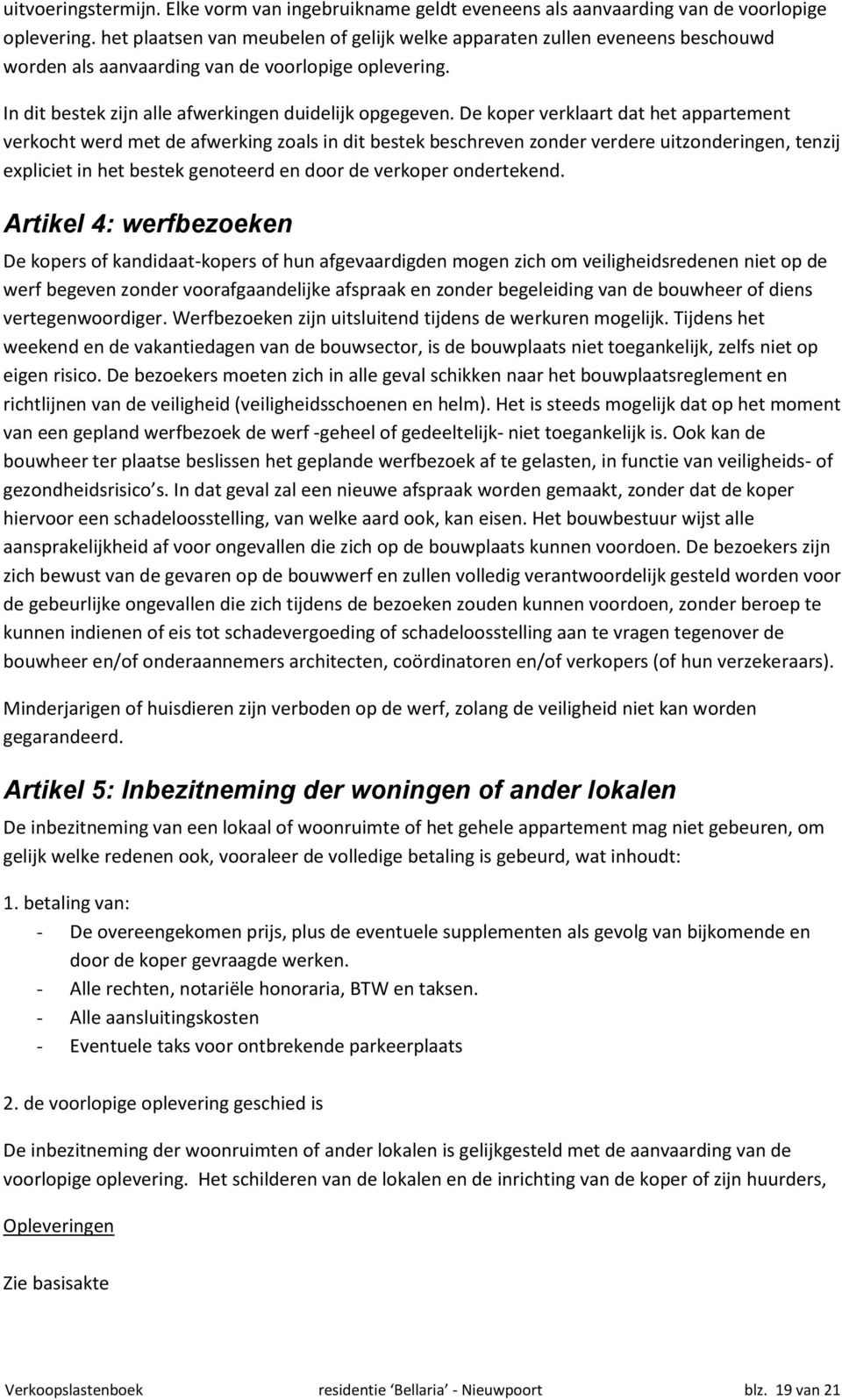 De koper verklaart dat het appartement verkocht werd met de afwerking zoals in dit bestek beschreven zonder verdere uitzonderingen, tenzij expliciet in het bestek genoteerd en door de verkoper