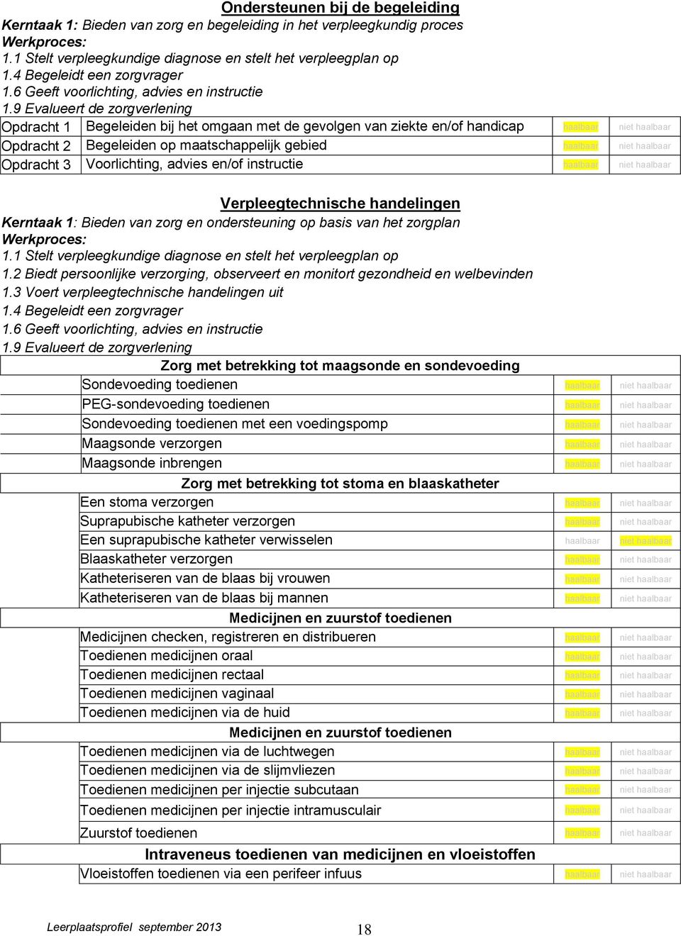 9 Evalueert de zorgverlening Opdracht 1 Begeleiden bij het omgaan met de gevolgen van ziekte en/of handicap haalbaar niet haalbaar Opdracht 2 Begeleiden op maatschappelijk gebied haalbaar niet