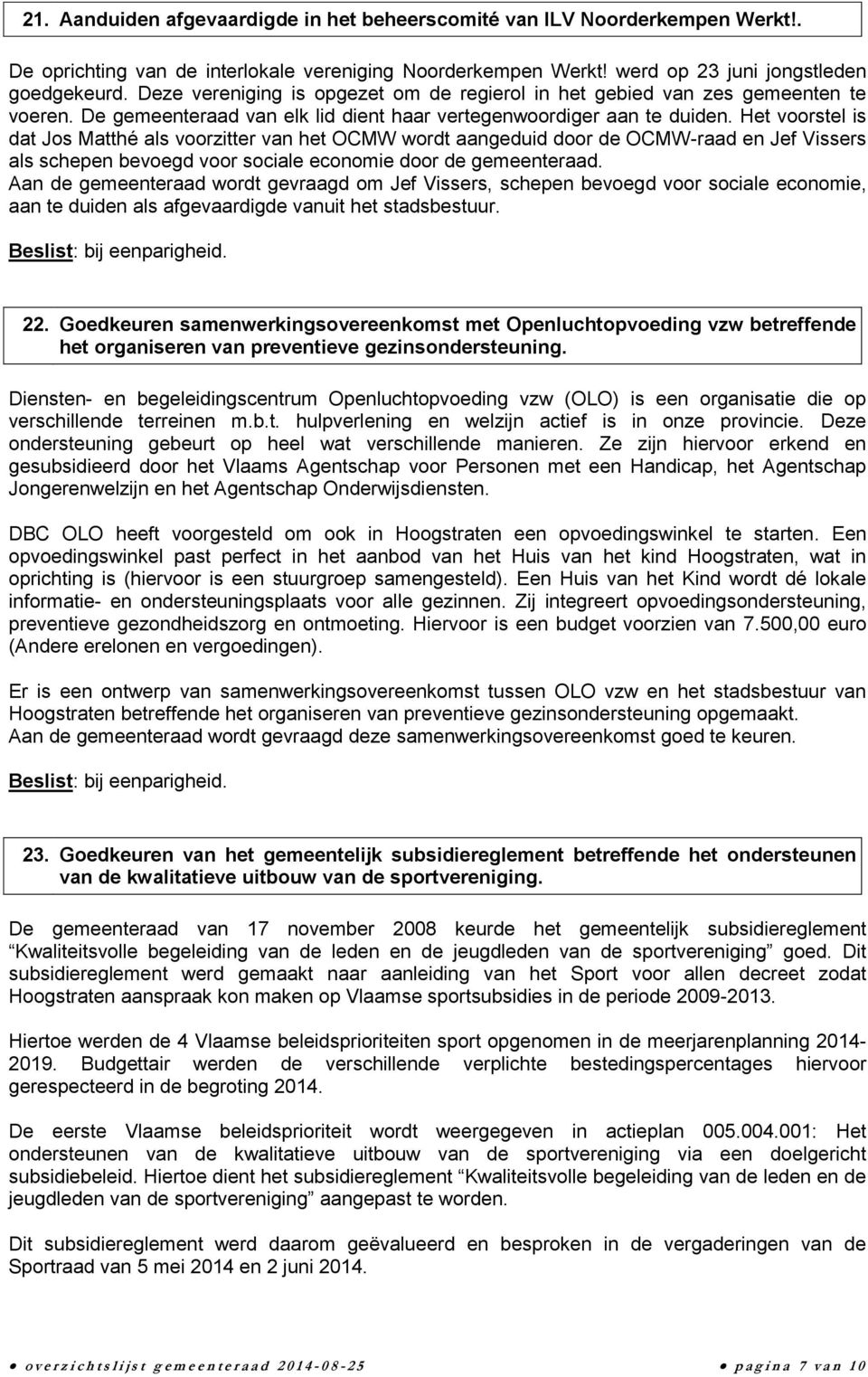 Het voorstel is dat Jos Matthé als voorzitter van het OCMW wordt aangeduid door de OCMW-raad en Jef Vissers als schepen bevoegd voor sociale economie door de gemeenteraad.