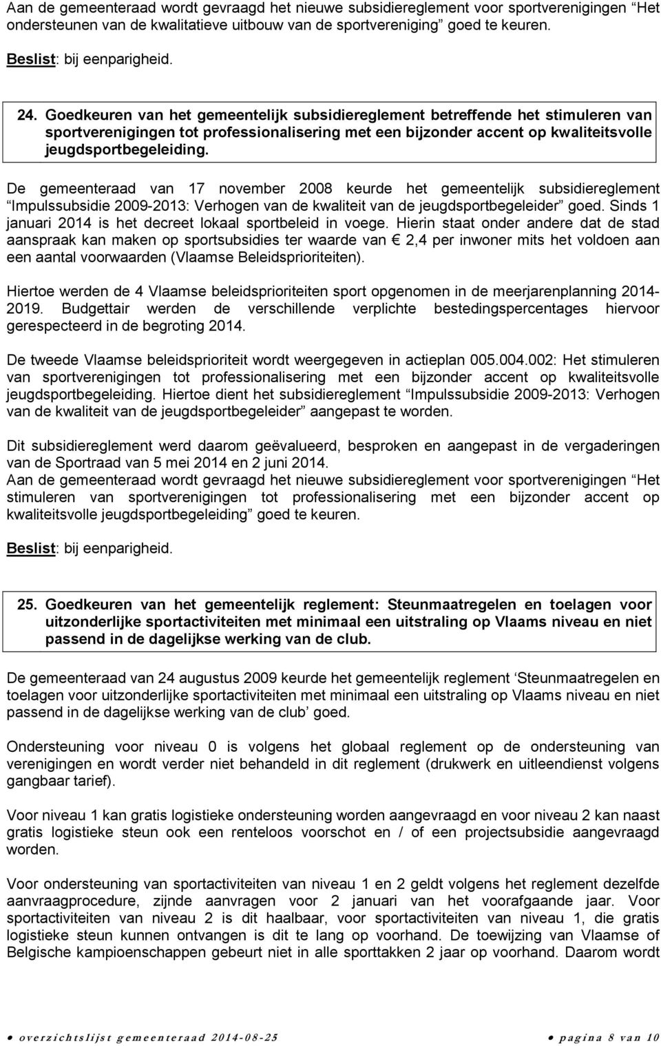 De gemeenteraad van 17 november 2008 keurde het gemeentelijk subsidiereglement Impulssubsidie 2009-2013: Verhogen van de kwaliteit van de jeugdsportbegeleider goed.