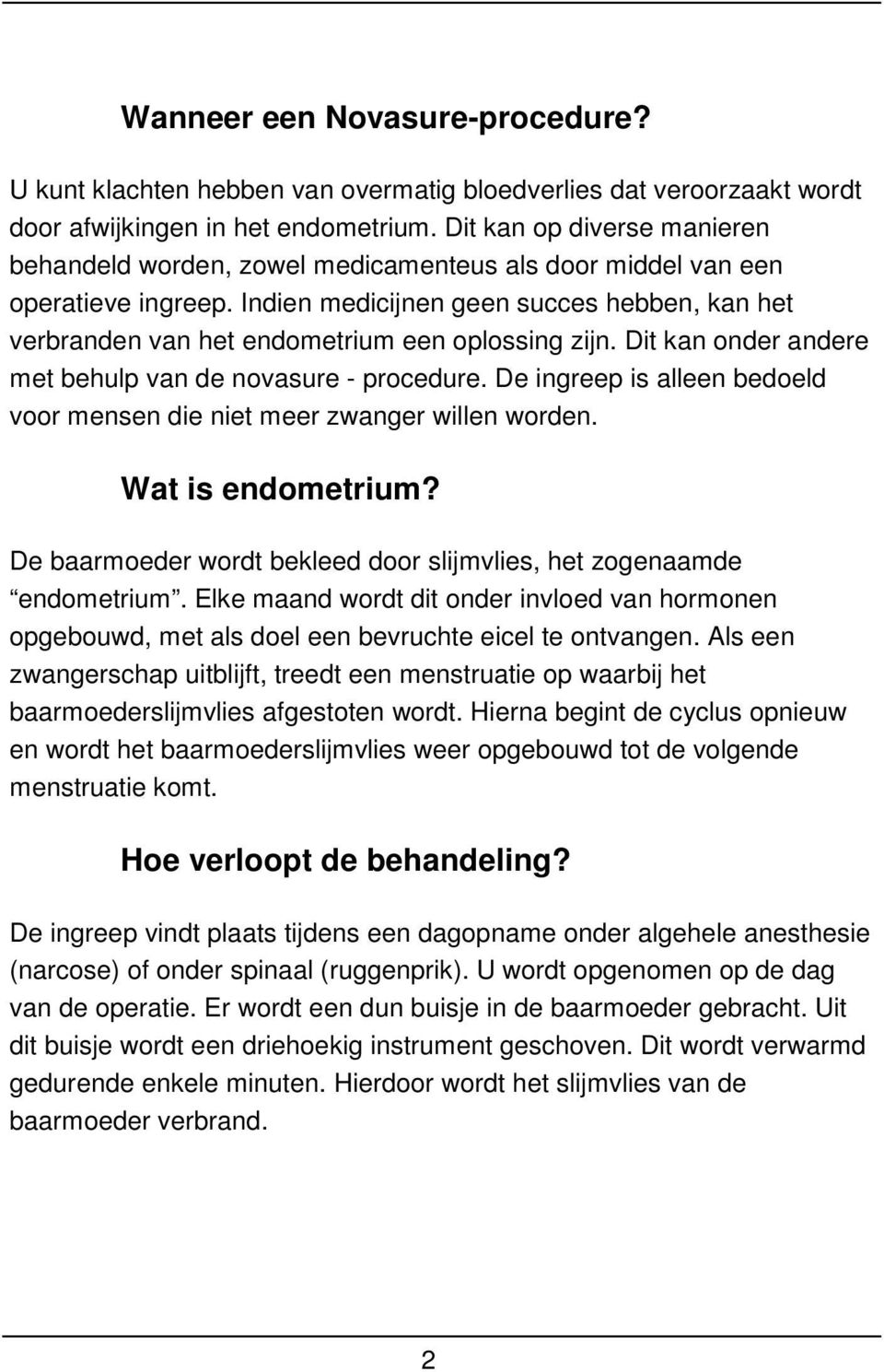 Indien medicijnen geen succes hebben, kan het verbranden van het endometrium een oplossing zijn. Dit kan onder andere met behulp van de novasure - procedure.