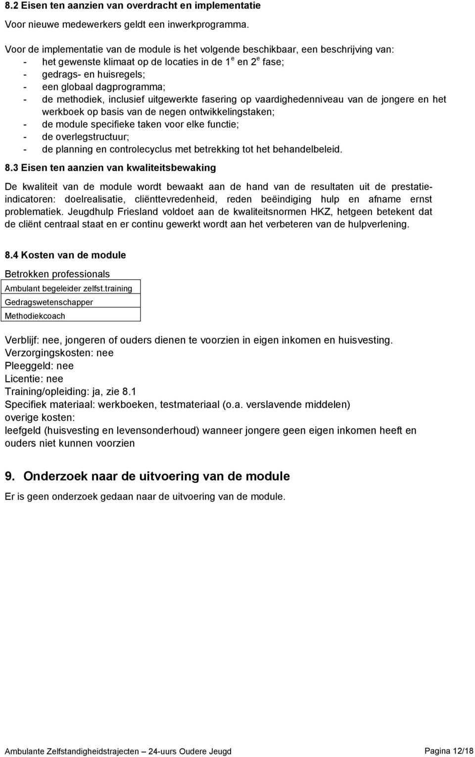 dagprogramma; - de methodiek, inclusief uitgewerkte fasering op vaardighedenniveau van de jongere en het werkboek op basis van de negen ontwikkelingstaken; - de module specifieke taken voor elke