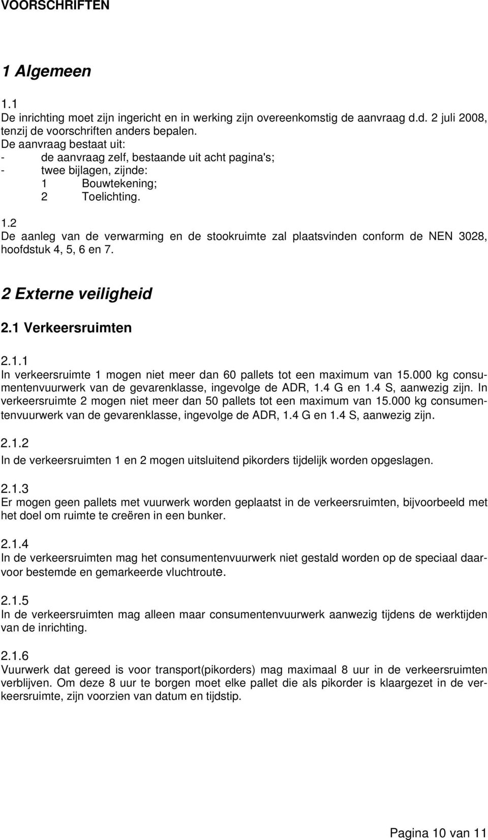 Bouwtekening; 2 Toelichting. 1.2 De aanleg van de verwarming en de stookruimte zal plaatsvinden conform de NEN 3028, hoofdstuk 4, 5, 6 en 7. 2 Externe veiligheid 2.1 Verkeersruimten 2.1.1 In verkeersruimte 1 mogen niet meer dan 60 pallets tot een maximum van 15.