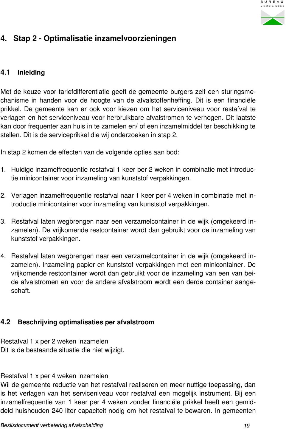 De gemeente kan er ook voor kiezen om het serviceniveau voor restafval te verlagen en het serviceniveau voor herbruikbare afvalstromen te verhogen.