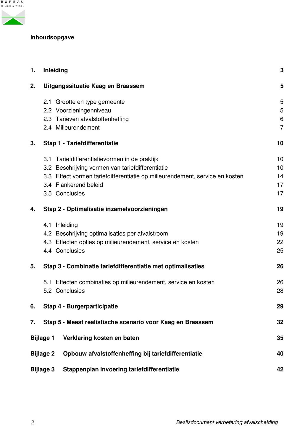 3 Effect vormen tariefdifferentiatie op milieurendement, service en kosten 14 3.4 Flankerend beleid 17 3.5 Conclusies 17 4. Stap 2 - Optimalisatie inzamelvoorzieningen 19 4.1 Inleiding 19 4.