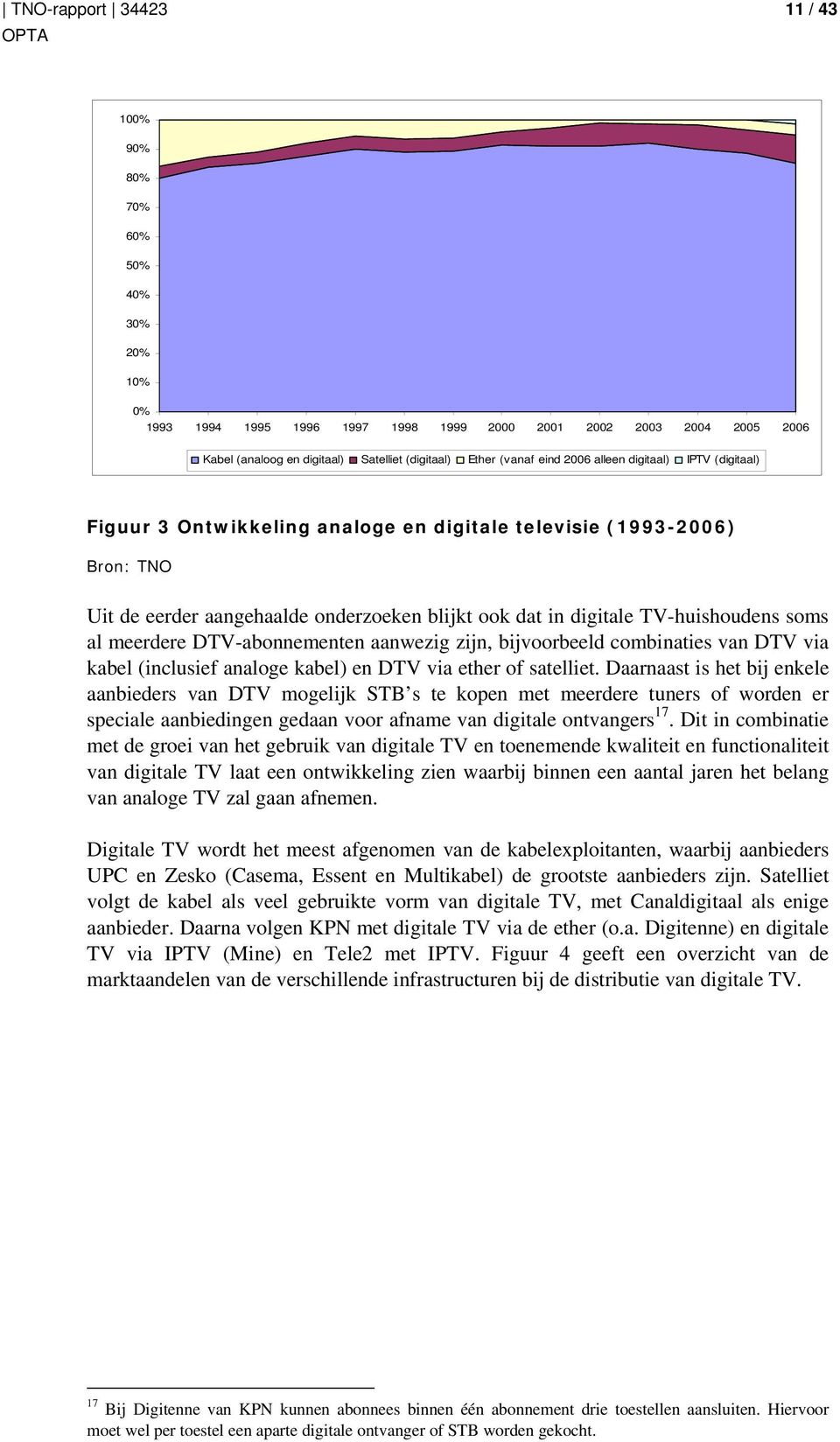 meerdere DTV-abonnementen aanwezig zijn, bijvoorbeeld combinaties van DTV via kabel (inclusief analoge kabel) en DTV via ether of satelliet.