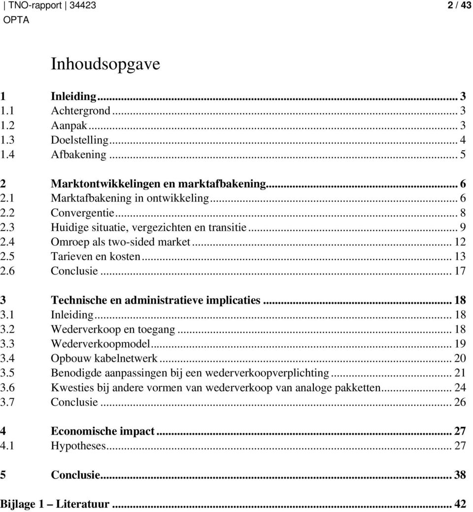 ..17 3 Technische en administratieve implicaties... 18 3.1 Inleiding... 18 3.2 Wederverkoop en toegang... 18 3.3 Wederverkoopmodel... 19 3.4 Opbouw kabelnetwerk... 20 3.