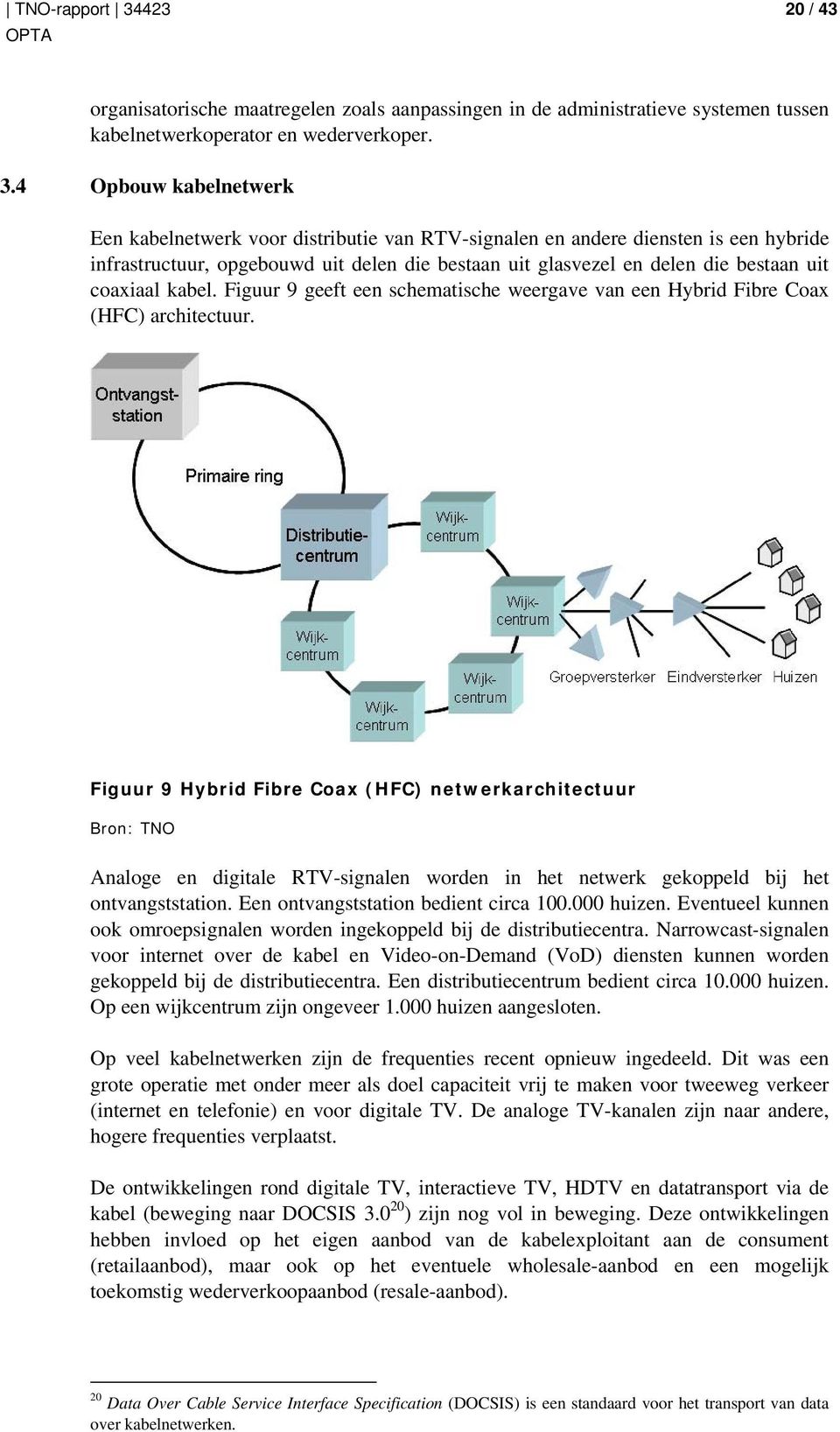 coaxiaal kabel. Figuur 9 geeft een schematische weergave van een Hybrid Fibre Coax (HFC) architectuur.