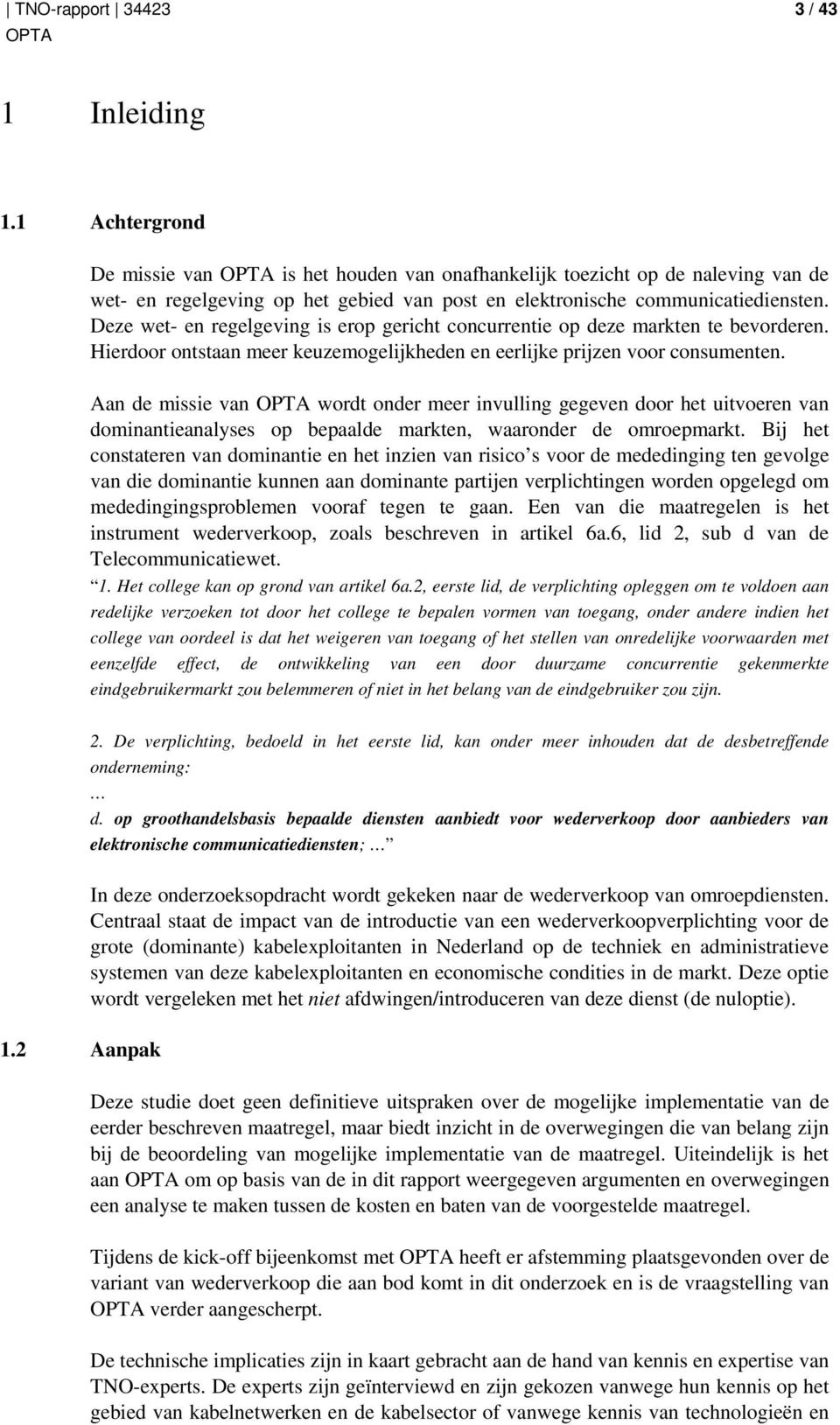 Aan de missie van wordt onder meer invulling gegeven door het uitvoeren van dominantieanalyses op bepaalde markten, waaronder de omroepmarkt.