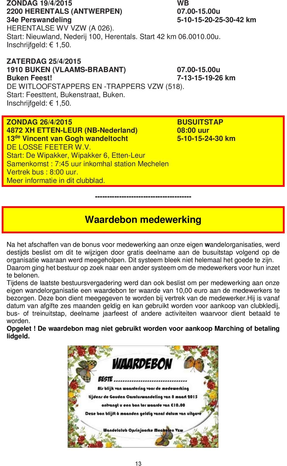 ZONDAG 26/4/2015 BUSUITSTAP 4872 XH ETTEN-LEUR (NB-Nederland) 08:00 uur 13 de Vincent van Gogh wandeltocht 5-10-15-24-30 km DE LOSSE FEETER W.V. Start: De Wipakker, Wipakker 6, Etten-Leur Samenkomst : 7:45 uur inkomhal station Mechelen Vertrek bus : 8:00 uur.