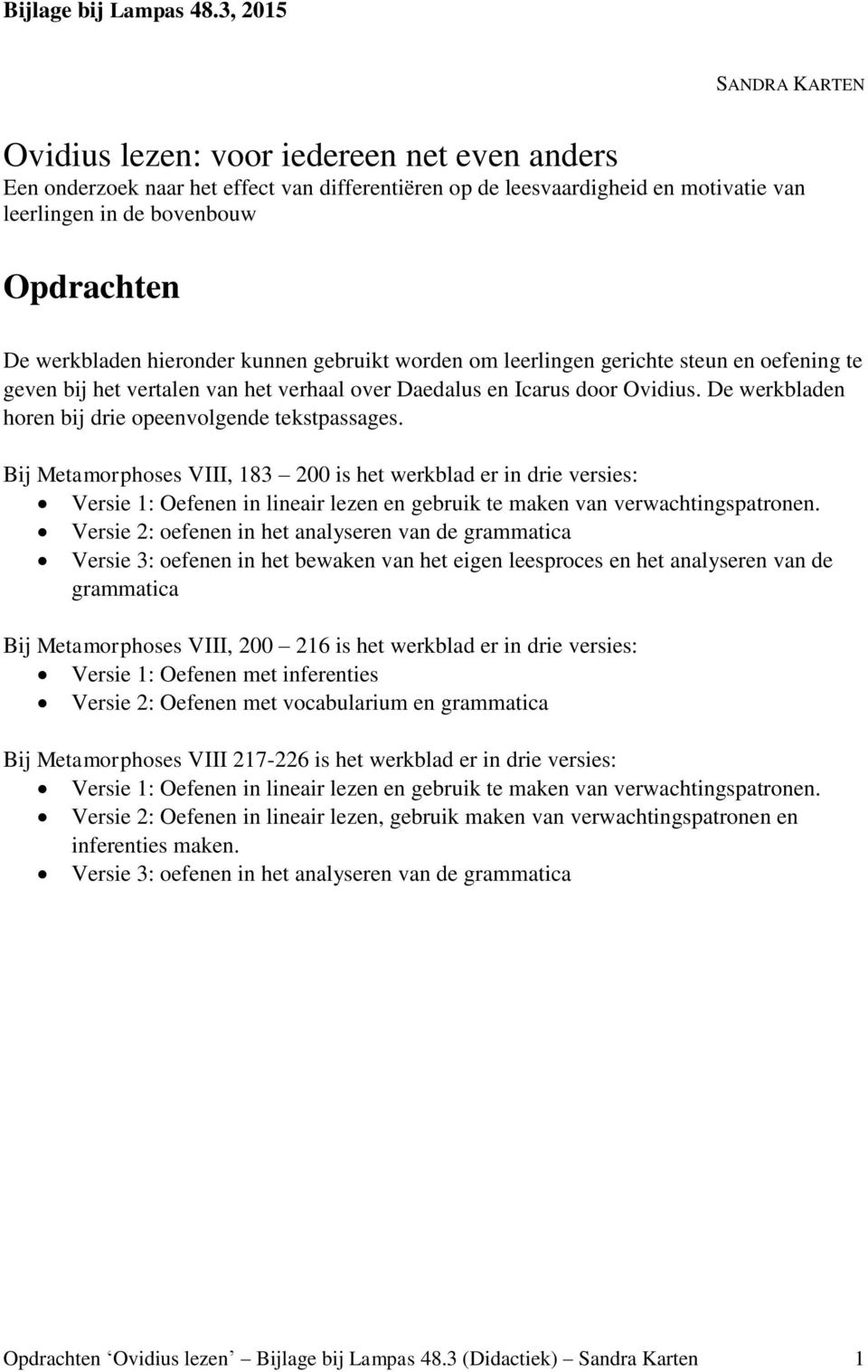 werkbladen hieronder kunnen gebruikt worden om leerlingen gerichte steun en oefening te geven bij het vertalen van het verhaal over Daedalus en Icarus door Ovidius.