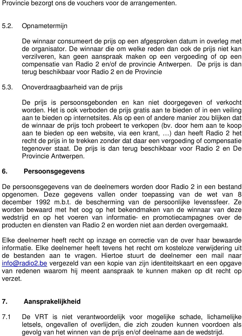 De prijs is dan terug beschikbaar voor Radio 2 en de Provincie 5.3. Onoverdraagbaarheid van de prijs De prijs is persoonsgebonden en kan niet doorgegeven of verkocht worden.