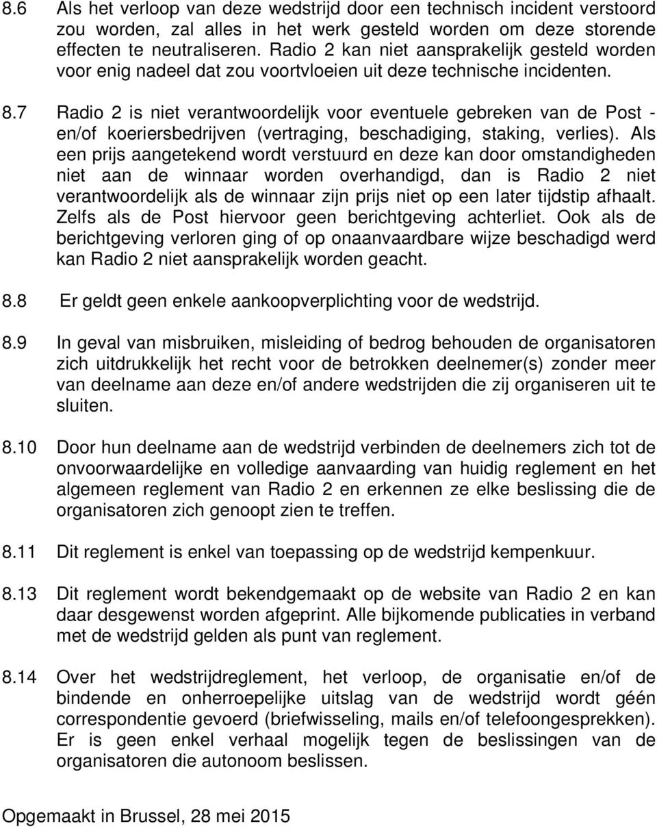 7 Radio 2 is niet verantwoordelijk voor eventuele gebreken van de Post - en/of koeriersbedrijven (vertraging, beschadiging, staking, verlies).