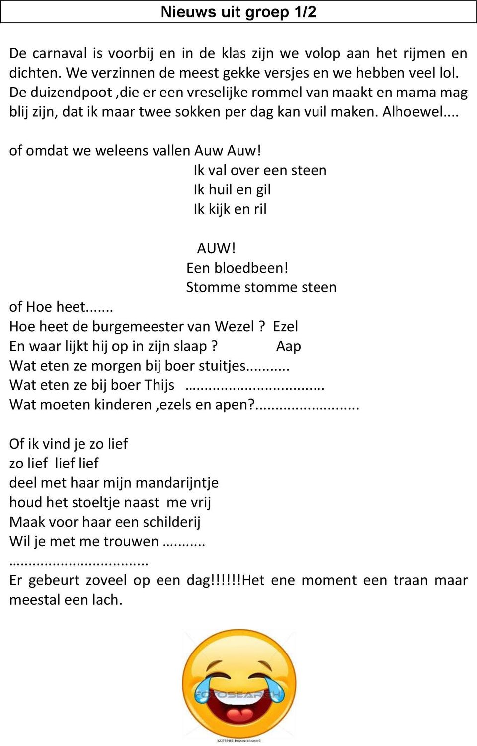 Ik val over een steen Ik huil en gil Ik kijk en ril AUW! Een bloedbeen! Stomme stomme steen of Hoe heet... Hoe heet de burgemeester van Wezel? Ezel En waar lijkt hij op in zijn slaap?