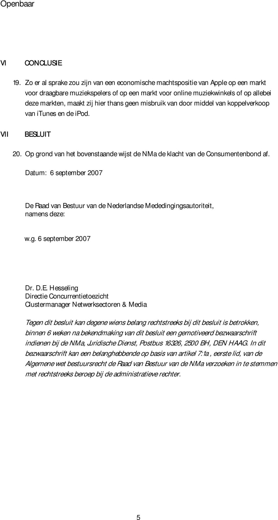 Datum: 6 september 2007 De Raad van Bestuur van de Nederlandse Mededingingsautoriteit, namens deze: w.g. 6 september 2007 Dr. D.E.