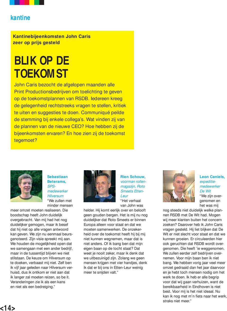 Wat vinden zij van de plannen van de nieuwe CEO? Hoe hebben zij de bijeenkomsten ervaren? En hoe zien zij de toekomst tegemoet?