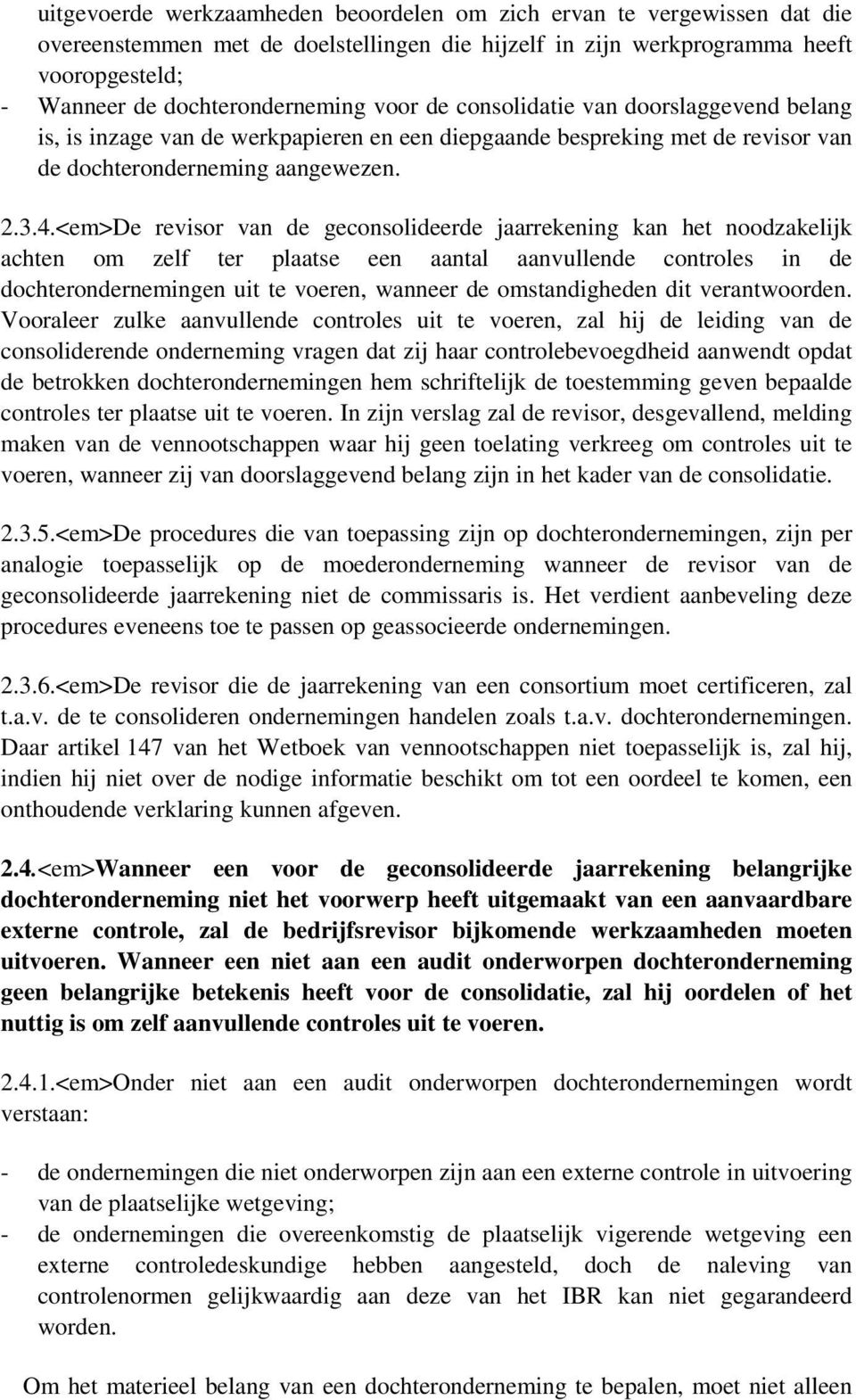 <em>De revisor van de geconsolideerde jaarrekening kan het noodzakelijk achten om zelf ter plaatse een aantal aanvullende controles in de dochterondernemingen uit te voeren, wanneer de omstandigheden