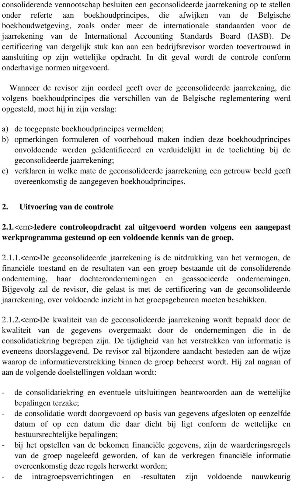 De certificering van dergelijk stuk kan aan een bedrijfsrevisor worden toevertrouwd in aansluiting op zijn wettelijke opdracht. In dit geval wordt de controle conform onderhavige normen uitgevoerd.