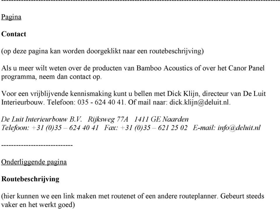 Telefoon: 035-624 40 41. Of mail naar: dick.klijn@deluit.nl. De Luit Interieurbouw B.V.