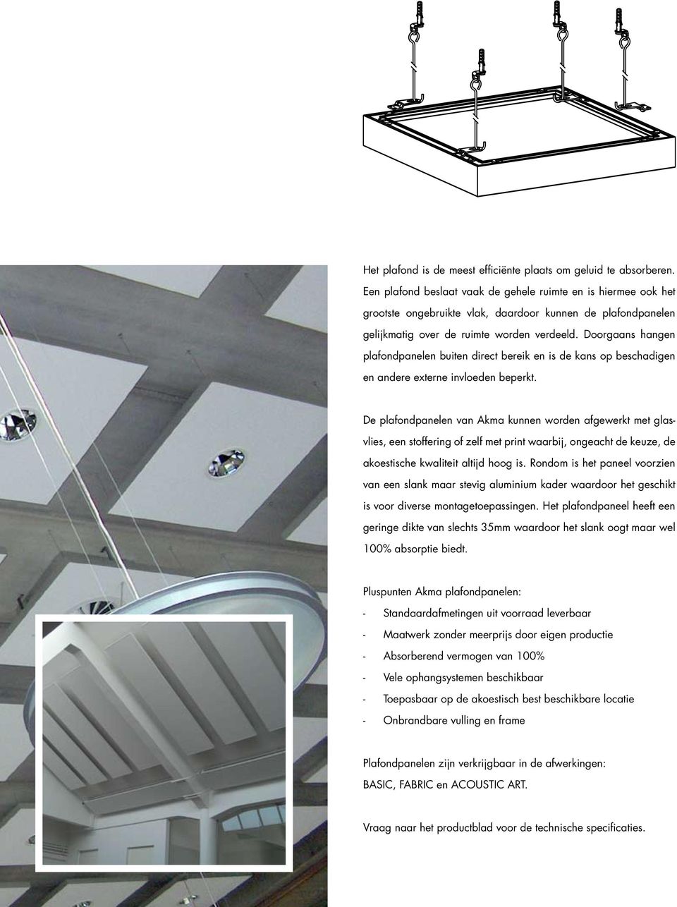 Doorgaans hangen plafondpanelen buiten direct bereik en is de kans op beschadigen en andere externe invloeden beperkt.