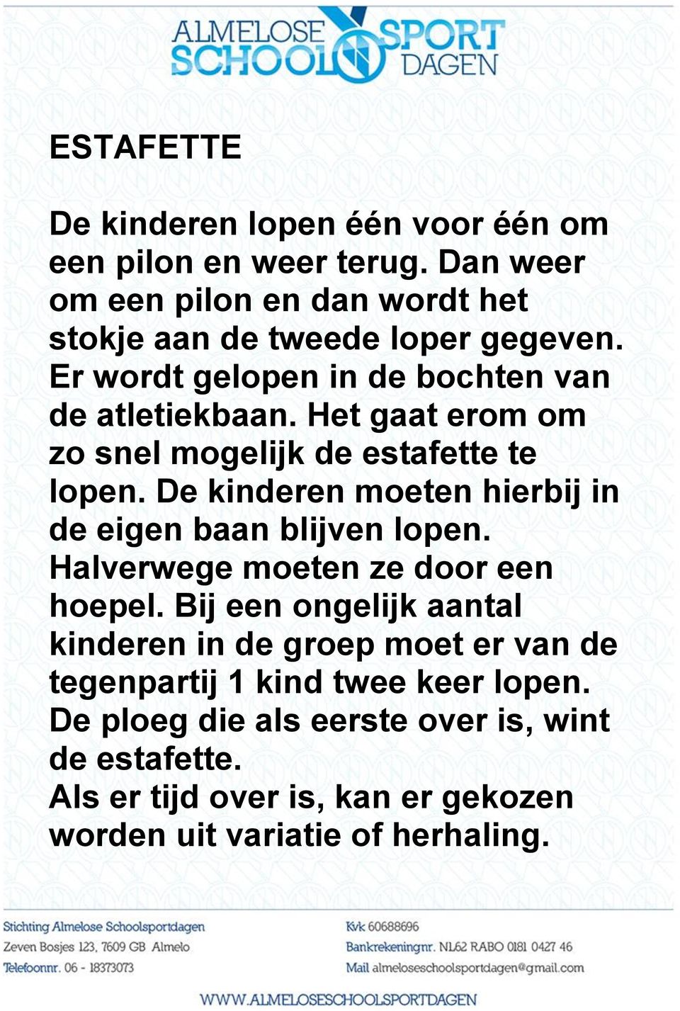 Het gaat erom om zo snel mogelijk de estafette te lopen. De kinderen moeten hierbij in de eigen baan blijven lopen.