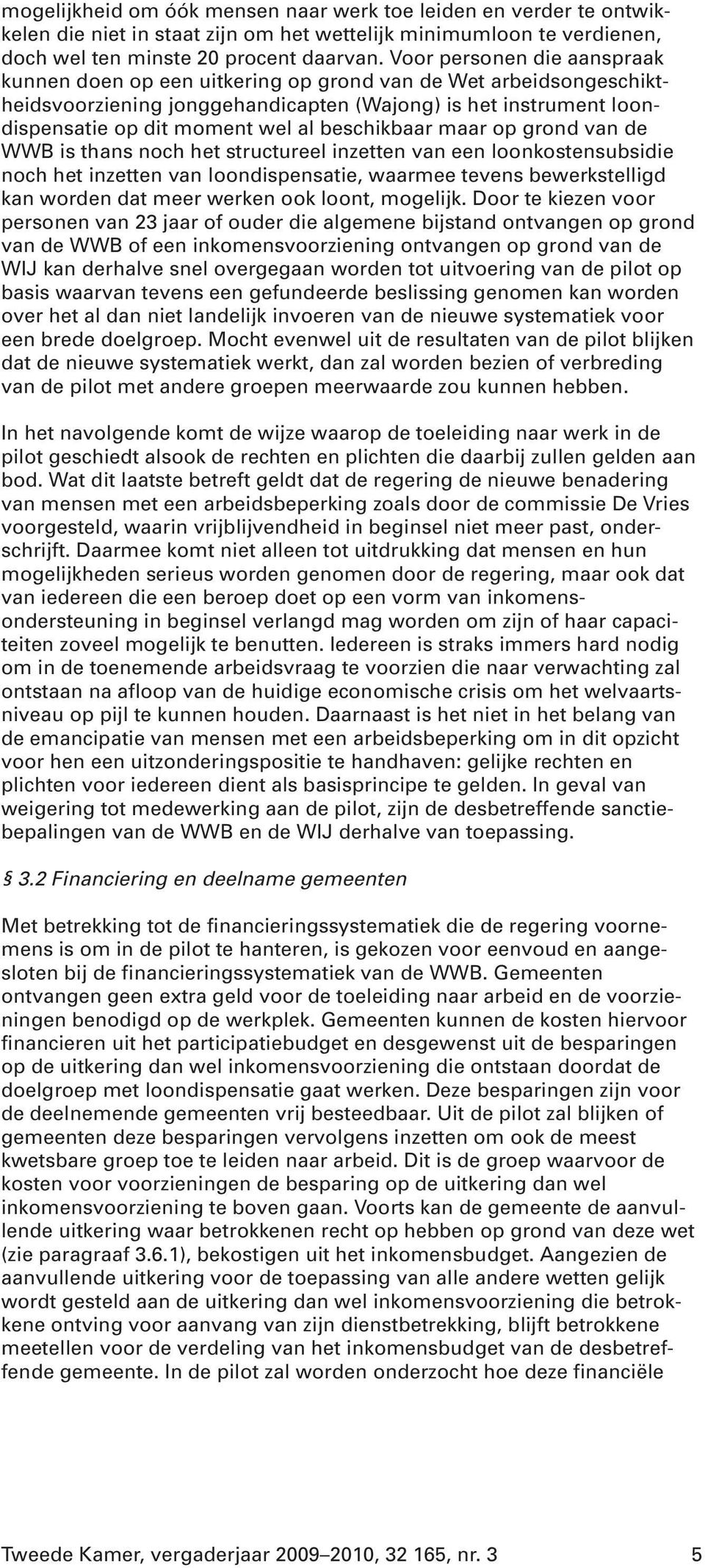 beschikbaar maar op grond van de WWB is thans noch het structureel inzetten van een loonkostensubsidie noch het inzetten van loondispensatie, waarmee tevens bewerkstelligd kan worden dat meer werken