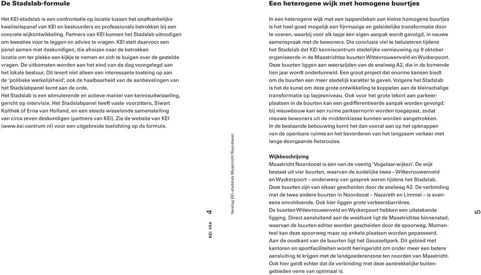 KEI stelt daarvoor een panel samen met deskundigen, die afreizen naar de betrokken locatie om ter plekke een kijkje te nemen en zich te buigen over de gestelde vragen.